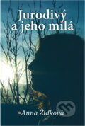 Kniha: Jurodivý a jeho milá (Anna Žídková). Akcent, 2010 Kniha: Jurodivý a jeho milá (Anna Žídková). Akcent, 2010