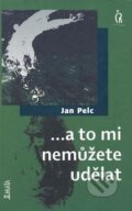 Kniha: ...a to mi nemůžete udělat (Jan Pelc). Maťa, 2008 Kniha: ...a to mi nemůžete udělat (Jan Pelc). Maťa, 2008