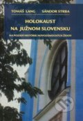Holokaust na južnom Slovensku - Tomáš Lang, Sándor Strba, Kalligram, 2006