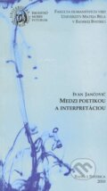 Kniha: Medzi poetikou a interpretáciou (Ivan Jančovič). Belianum, 2010 Kniha: Medzi poetikou a interpretáciou (Ivan Jančovič). Belianum, 2010