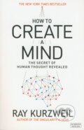 Kniha: How to Create a Mind (Ray Kurzweil). Duckworth Overlook, 2012 Kniha: How to Create a Mind (Ray Kurzweil). Duckworth Overlook, 2012