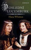 Kniha: Poslední Lucemburk (Hana Whitton). Knižní klub, 2015 Kniha: Poslední Lucemburk (Hana Whitton). Knižní klub, 2015