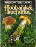 Kniha: Houbařská kuchařka (Miroslav Smotlacha). , 1989 Kniha: Houbařská kuchařka (Miroslav Smotlacha). , 1989