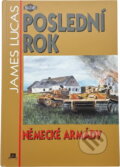 Kniha: Poslední rok německé armády (James Lucas). , 1995 Kniha: Poslední rok německé armády (James Lucas). , 1995