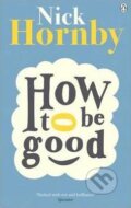 Kniha: How to be Good (Nick Hornby). Penguin Books, 2014 Kniha: How to be Good (Nick Hornby). Penguin Books, 2014