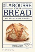 Kniha: The Larousse Book of Bread (Éric Kayser). Phaidon, 2015 Kniha: The Larousse Book of Bread (Éric Kayser). Phaidon, 2015
