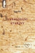Kniha: Vypalování stařiny (Igor Fic). Trigon, 2015 Kniha: Vypalování stařiny (Igor Fic). Trigon, 2015