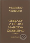 Kniha: Obrazy z dějin národa českého : věrná vypravování o životě, skutcích válečných i duchu vzdělanosti (Milada Součková a Vladislav Vančura). Knižní klub, 1995 Kniha: Obrazy z dějin národa českého : věrná vypravování o životě, skutcích válečných i duchu vzdělanosti (Milada Součková a Vladislav Vančura). Knižní klub, 1995