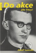 Kniha: Do akce jde Titus! (Jozef Luscoň). , 2019 Kniha: Do akce jde Titus! (Jozef Luscoň). , 2019