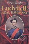 Kniha: Ludvík II., král bavorský (Werner Richter). Orbis, 1995 Kniha: Ludvík II., král bavorský (Werner Richter). Orbis, 1995