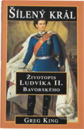 Kniha: Šílený král : životopis Ludvíka II. Bavorského (Greg King). Knižní klub, 2000 Kniha: Šílený král : životopis Ludvíka II. Bavorského (Greg King). Knižní klub, 2000