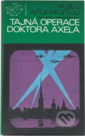 Kniha: Tajná operace doktora Axela (Vasilij Ivanovič Ardamatskij). , 1972 Kniha: Tajná operace doktora Axela (Vasilij Ivanovič Ardamatskij). , 1972