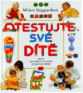 Kniha: Otestujte své dítě, aneb, Jak objevit a rozvíjet schopnosti svého dítěte (Miriam Stoppard). , 1992 Kniha: Otestujte své dítě, aneb, Jak objevit a rozvíjet schopnosti svého dítěte (Miriam Stoppard). , 1992