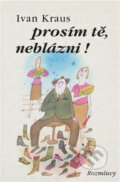 Kniha: Prosím tě, neblázni! (Ivan Kraus). Rozmluvy, 1992 Kniha: Prosím tě, neblázni! (Ivan Kraus). Rozmluvy, 1992