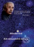 Kniha: Bůh dokazatelně existuje (Miloslav Král). Citadella, 2015 Kniha: Bůh dokazatelně existuje (Miloslav Král). Citadella, 2015
