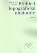 Přehled topografické anatomie - Jaroslav Kos a kolektiv, 2015