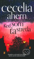 Kniha: Keď som ťa stretla (Cecelia Ahern). Slovart, 2015 Kniha: Keď som ťa stretla (Cecelia Ahern). Slovart, 2015