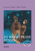 Kniha: Po nás ať přijde potopa (František Gellner). Maťa, 2015 Kniha: Po nás ať přijde potopa (František Gellner). Maťa, 2015