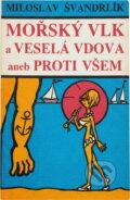 Kniha: Mořský vlk a veselá vdova aneb Proti všem (Miloslav Švandrlík). , 1990 Kniha: Mořský vlk a veselá vdova aneb Proti všem (Miloslav Švandrlík). , 1990