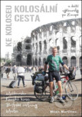 Kniha: Kolosální cesta ke Koloseu (Milan Martinec). Cykloknihy, 2015 Kniha: Kolosální cesta ke Koloseu (Milan Martinec). Cykloknihy, 2015