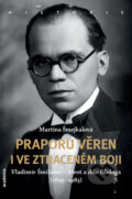 Kniha: Praporu věren i ve ztraceném boji (Martina Šmejkalová). Academia, 2015 Kniha: Praporu věren i ve ztraceném boji (Martina Šmejkalová). Academia, 2015