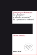 Kniha: Jean Jacques Rousseau (Milan Sobotka). Karolinum, 2015 Kniha: Jean Jacques Rousseau (Milan Sobotka). Karolinum, 2015