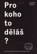 Kniha: Pro koho to děláš? (tranzit.cz). tranzit.cz, 2013 Kniha: Pro koho to děláš? (tranzit.cz). tranzit.cz, 2013