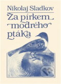 Kniha: Za pírkem modrého ptáka (Nikolaj Ivanovič Sladkov). Svoboda, 1985 Kniha: Za pírkem modrého ptáka (Nikolaj Ivanovič Sladkov). Svoboda, 1985
