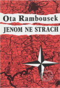 Kniha: Jenom ne strach : vyprávění Ctirada Mašína (Ota Rambousek). , 1990 Kniha: Jenom ne strach : vyprávění Ctirada Mašína (Ota Rambousek). , 1990