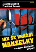 Kniha: Jak se vraždí manželky : Skutečné kriminální případy (František Bukvář a Josef Kratochvíl). Víkend, 1994 Kniha: Jak se vraždí manželky : Skutečné kriminální případy (František Bukvář a Josef Kratochvíl). Víkend, 1994
