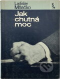 Kniha: Jak chutná moc (Ladislav Mňačko). Československý spisovatel, 1968 Kniha: Jak chutná moc (Ladislav Mňačko). Československý spisovatel, 1968