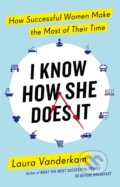 Kniha: I Know How She Does It (Laura Vanderkam). Penguin Books, 2015 Kniha: I Know How She Does It (Laura Vanderkam). Penguin Books, 2015