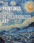 The Paintings That Revolutionized Art - Claudia Stauble, Julie Kiefer, Phaidon, 2015