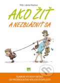 Kniha: Ako žiť a nezblázniť sa (Lidmila Pekařová). Príroda, 2015 Kniha: Ako žiť a nezblázniť sa (Lidmila Pekařová). Príroda, 2015