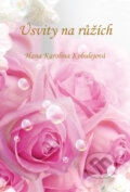 Kniha: Úsvity na růžích (Hana Karolina Kobulejová). Plot, 2015 Kniha: Úsvity na růžích (Hana Karolina Kobulejová). Plot, 2015