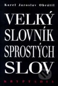 Kniha: Velký slovník sprostých slov (Karel Jaroslav Obrátil). Lege Artis, 2015 Kniha: Velký slovník sprostých slov (Karel Jaroslav Obrátil). Lege Artis, 2015