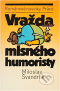 Kniha: Vražda mlsného humoristy (Miloslav Švandrlík). Práce, 1990 Kniha: Vražda mlsného humoristy (Miloslav Švandrlík). Práce, 1990