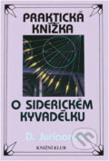 Kniha: Praktická knížka o siderickém kyvadélku : se 40 tabulkami (D. Juriaanse). Knižní klub, 1995 Kniha: Praktická knížka o siderickém kyvadélku : se 40 tabulkami (D. Juriaanse). Knižní klub, 1995