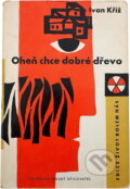 Kniha: Oheň chce dobré dřevo (Ivan Kříž). Československý spisovatel, 1961 Kniha: Oheň chce dobré dřevo (Ivan Kříž). Československý spisovatel, 1961