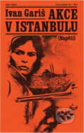 Kniha: Akce v Istanbulu (Ivan Gariš). Naše vojsko, 1974 Kniha: Akce v Istanbulu (Ivan Gariš). Naše vojsko, 1974