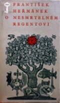 Kniha: O nesmrtelném regentovi (František Heřmánek). Československý spisovatel, 1973 Kniha: O nesmrtelném regentovi (František Heřmánek). Československý spisovatel, 1973