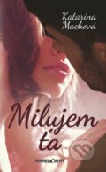 Kniha: Milujem ťa (Katarína Machová). Marenčin PT, 2015 Kniha: Milujem ťa (Katarína Machová). Marenčin PT, 2015