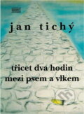 Kniha: Třicet dva hodin mezi psem a vlkem : (čtyřhlas na motivy skutečné události) (Jan Tichý). Akropolis, 2007 Kniha: Třicet dva hodin mezi psem a vlkem : (čtyřhlas na motivy skutečné události) (Jan Tichý). Akropolis, 2007