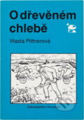 Kniha: O dřevěném chlebě (Vlasta Pittnerová). , 1991 Kniha: O dřevěném chlebě (Vlasta Pittnerová). , 1991