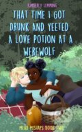 Kniha: That Time I Got Drunk And Yeeted A Love Potion At A Werewolf (Kimberly Lemming), 2023 Kniha: That Time I Got Drunk And Yeeted A Love Potion At A Werewolf (Kimberly Lemming), 2023