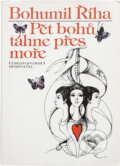 Kniha: Pět bohů táhne přes moře (Bohumil Říha). Československý spisovatel, 1981 Kniha: Pět bohů táhne přes moře (Bohumil Říha). Československý spisovatel, 1981