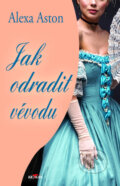 Kniha: Jak odradit vévodu (Alexa Aston). Alpress, 2023 Kniha: Jak odradit vévodu (Alexa Aston). Alpress, 2023