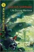 Kniha: Life During Wartime (Lucius Shepard). Gollancz, 2015 Kniha: Life During Wartime (Lucius Shepard). Gollancz, 2015