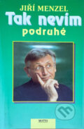 Kniha: Tak nevím podruhé (Jiří Menzel). Motto, 1998 Kniha: Tak nevím podruhé (Jiří Menzel). Motto, 1998