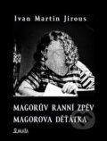 Kniha: Magorův ranní zpěv. Magorova děťátka (Ivan Martin Jirous). Maťa, 2023 Kniha: Magorův ranní zpěv. Magorova děťátka (Ivan Martin Jirous). Maťa, 2023